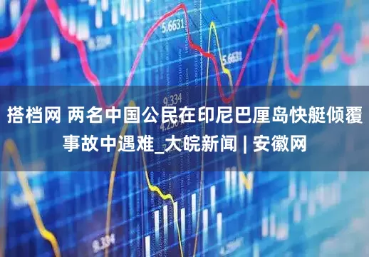 搭档网 两名中国公民在印尼巴厘岛快艇倾覆事故中遇难_大皖新闻 | 安徽网